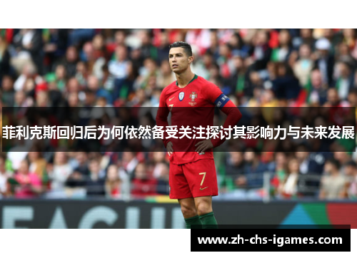 菲利克斯回归后为何依然备受关注探讨其影响力与未来发展